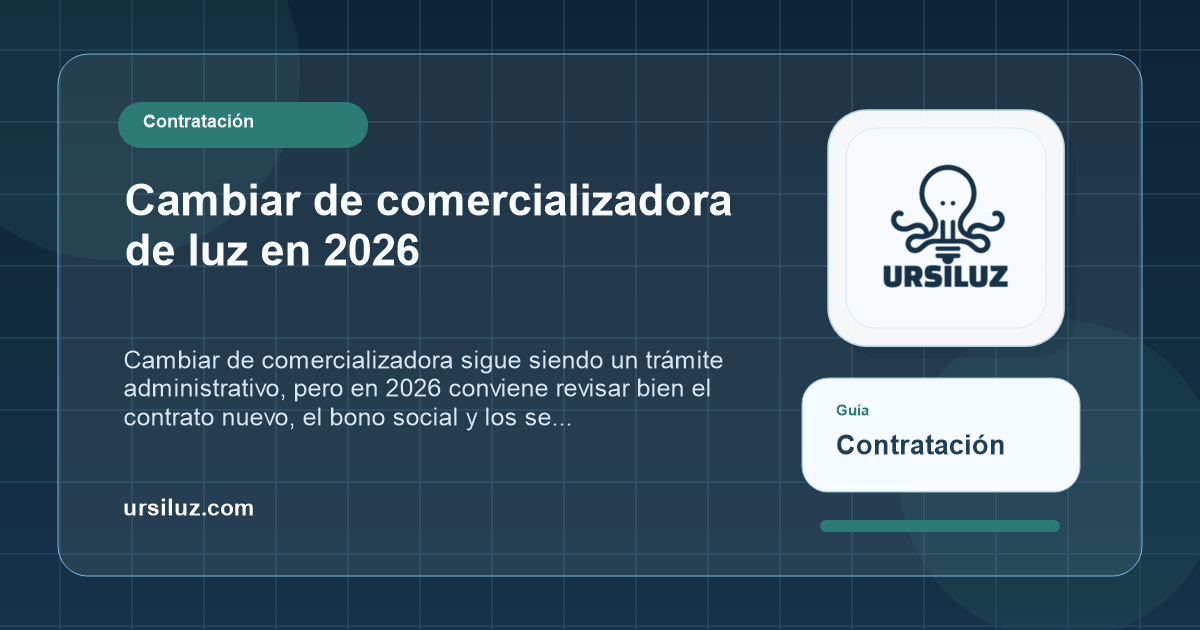 Gu&iacute;a de Ursiluz para cambiar de comercializadora de luz en Espa&ntilde;a en 2026.